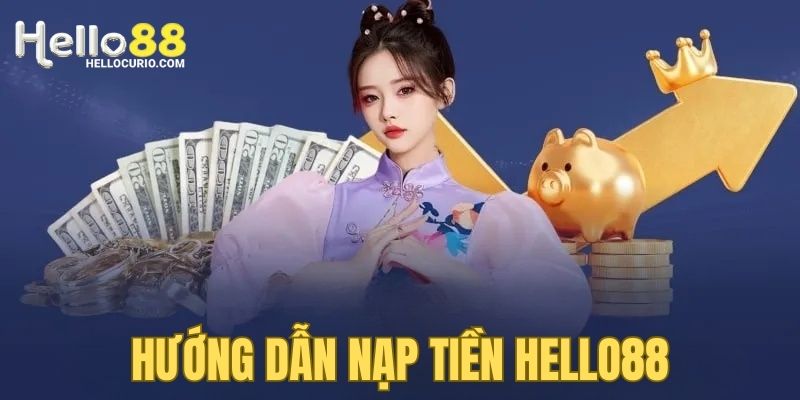 Quy trình nạp tiền Hello88 đơn giản chỉ trong 5 bước