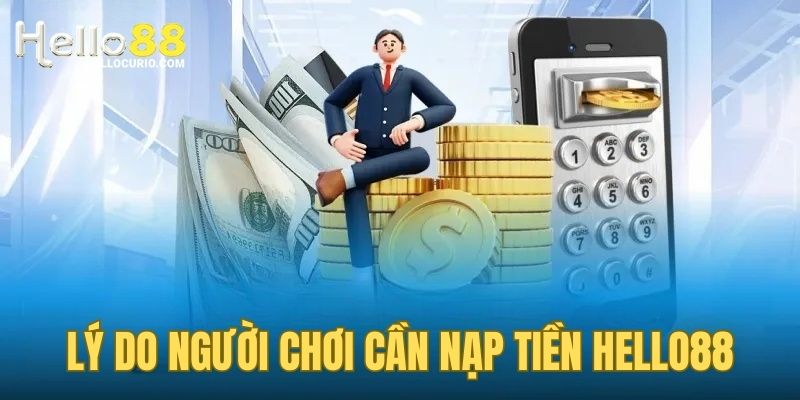 Lý do hội viên cần tiến hành nạp tiền Hello88