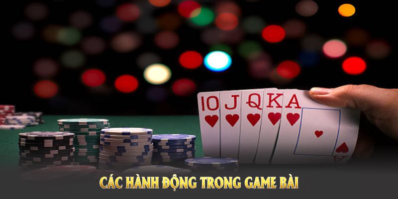 Các hành động trong game bài được quy định rất rõ