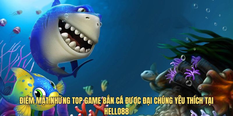 Điểm mặt những top game bắn cá được đại chúng yêu thích