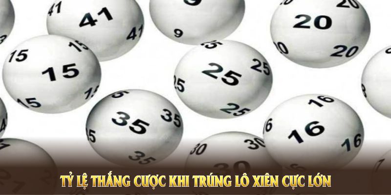 Tỷ lệ thắng cược khi trúng lô xiên cực lớn